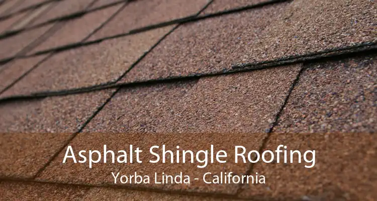 Asphalt Shingle Roofing Yorba Linda - California