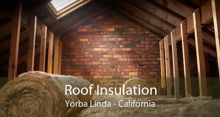 Roof Insulation Yorba Linda - California